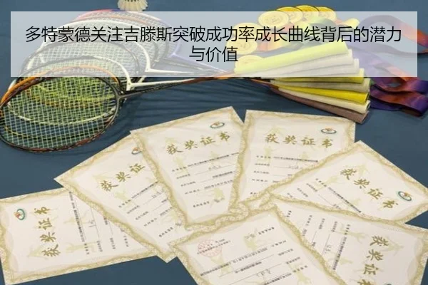 多特蒙德关注吉滕斯突破成功率成长曲线背后的潜力与价值